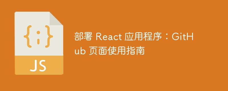 部署 React 应用程序：GitHub 页面使用指南