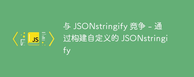 与 JSONstringify 竞争 - 通过构建自定义的 JSONstring