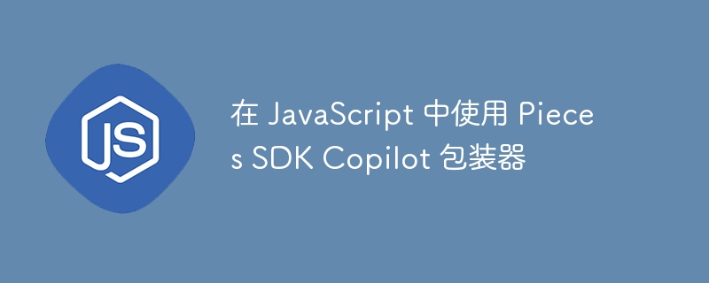 在 javascript 中使用 pieces sdk copilot 包装器