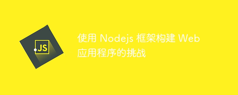 使用 Nodejs 框架构建 Web 应用程序的挑战