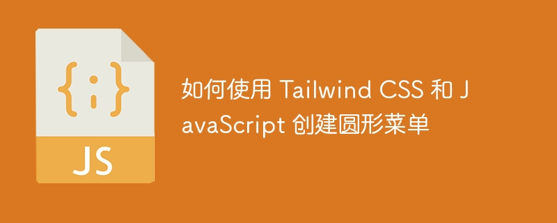如何使用 tailwind css 和 javascript 创建圆形菜单