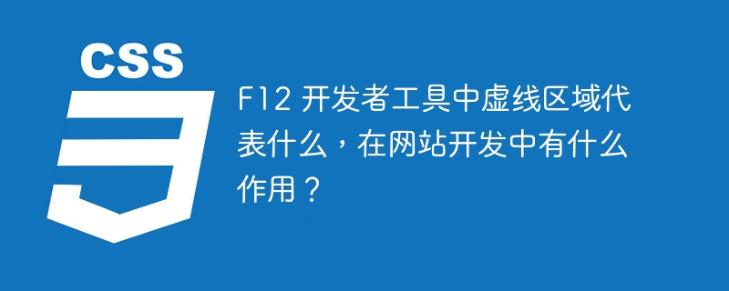 f12 开发者工具中虚线区域代表什么，在网站开发中有什么作用？