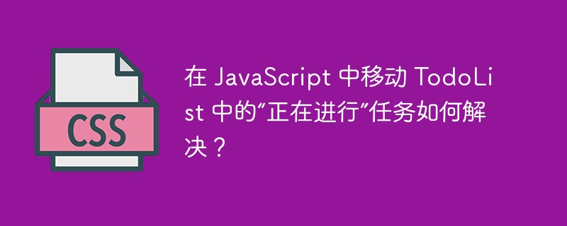 在 javascript 中移动 todolist 中的“正在进行”任务如何解决？