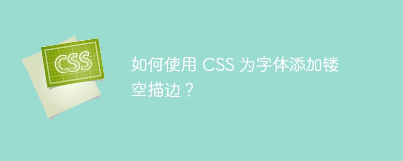 如何使用 css 为字体添加镂空描边？