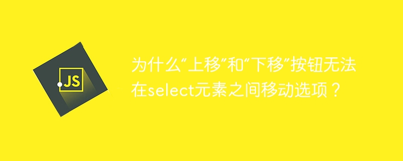 为什么“上移”和“下移”按钮无法在select元素之间移动选项？