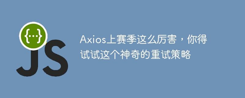axios上赛季这么厉害，你得试试这个神奇的重试策略