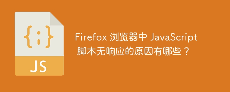 firefox 浏览器中 javascript 脚本无响应的原因有哪些？