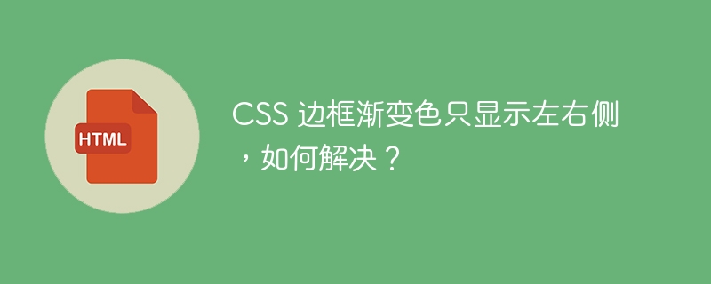 CSS 边框渐变色只显示左右侧，如何解决？ 
