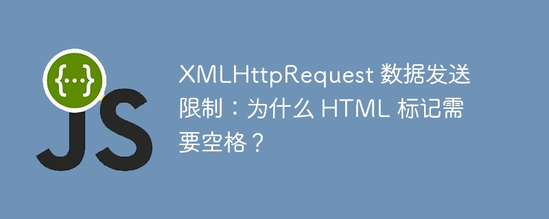 xmlhttprequest 数据发送限制：为什么 html 标记需要空格？