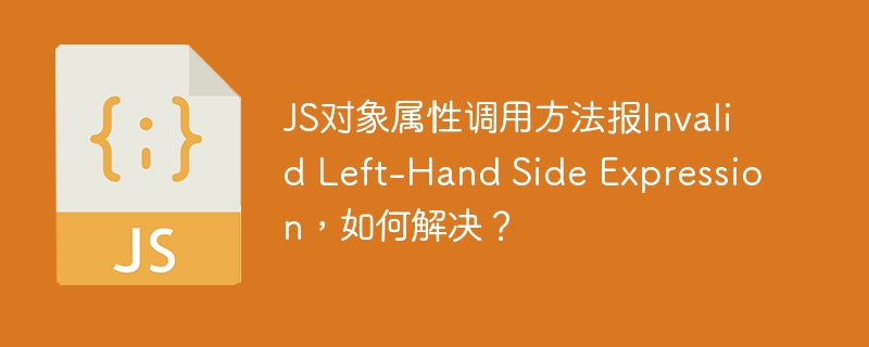 JS对象属性调用方法报Invalid Left-Hand Side Expression，如何解决？