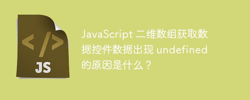 javascript 二维数组获取数据控件数据出现 undefined 的原因是什么？
