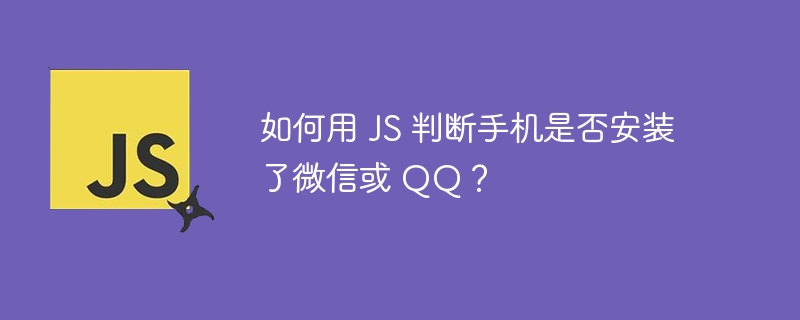如何用 js 判断手机是否安装了微信或 qq？