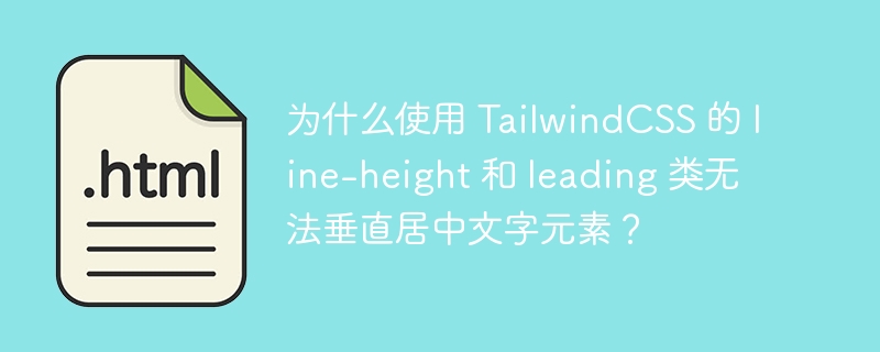 为什么使用 TailwindCSS 的 line-height 和 leadin
