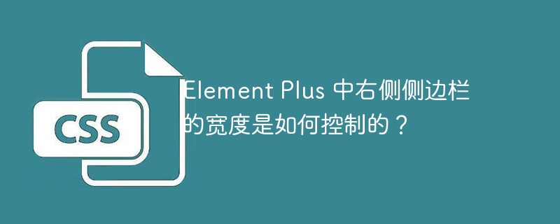 element plus 中右侧侧边栏的宽度是如何控制的？
