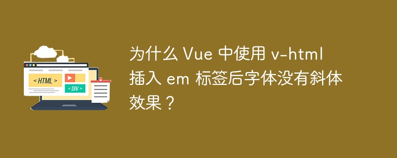 为什么 Vue 中使用 v-html 插入 em 标签后字体没有斜体效果？ 
