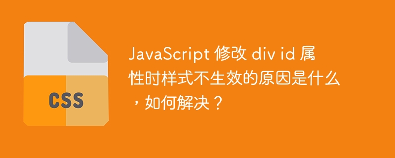 JavaScript 修改 div id 属性时样式不生效的原因是什么，如何解决