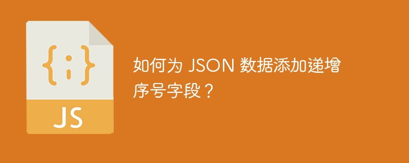 如何为 JSON 数据添加递增序号字段？