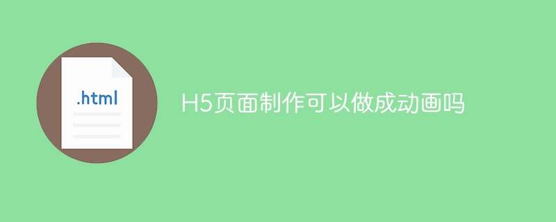 H5页面制作可以做成动画吗