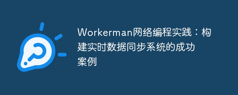 Workerman网络编程实践：构建实时数据同步系统的成功案例