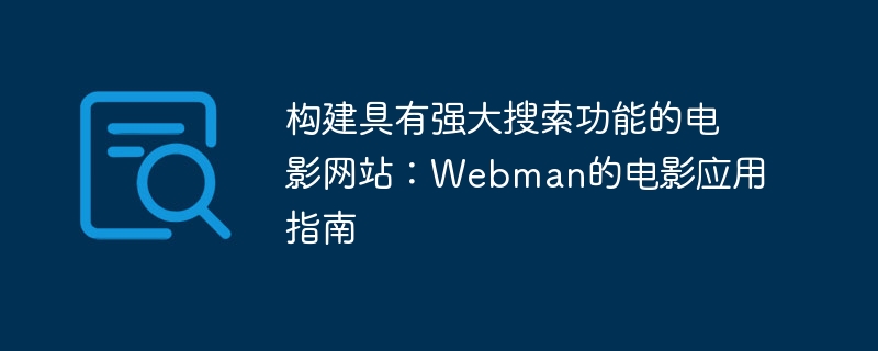 构建具有强大搜索功能的电影网站：Webman的电影应用指南