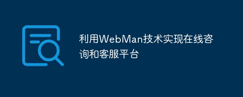 利用WebMan技术实现在线咨询和客服平台