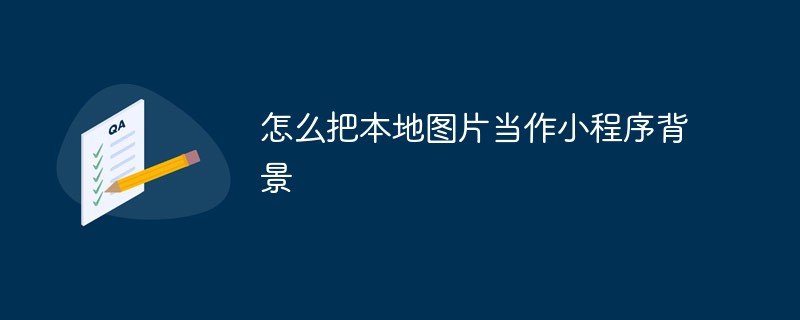 怎么把本地图片当作小程序背景