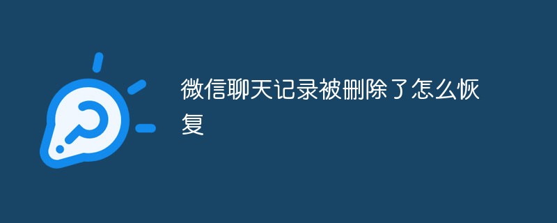 微信聊天记录被删除了怎么恢复