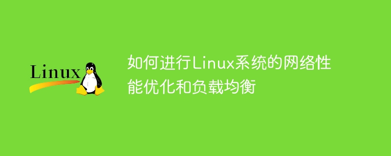 如何进行linux系统的网络性能优化和负载均衡