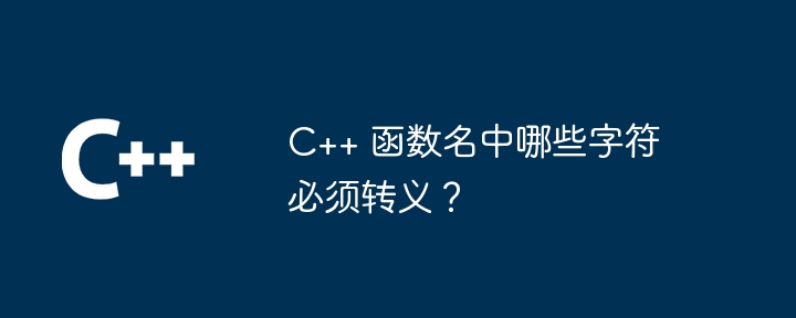 C++ 函数名中哪些字符必须转义？