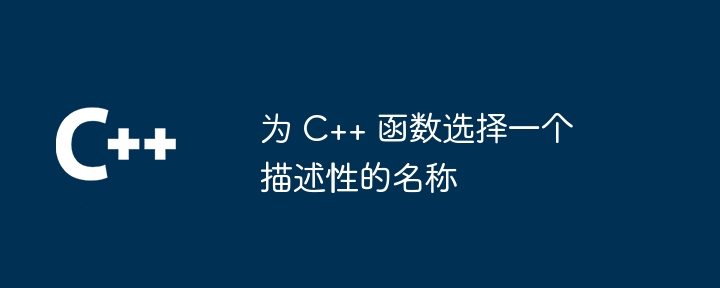 为 C++ 函数选择一个描述性的名称
