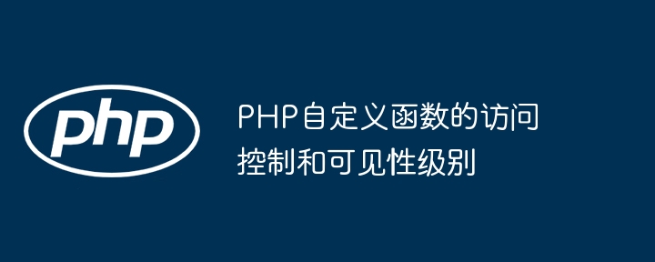 PHP自定义函数的访问控制和可见性级别