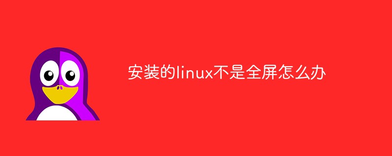 安装的linux不是全屏怎么办