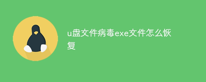 u盘文件病毒exe文件怎么恢复