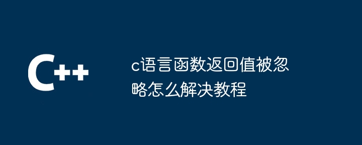 c语言函数返回值被忽略怎么解决教程