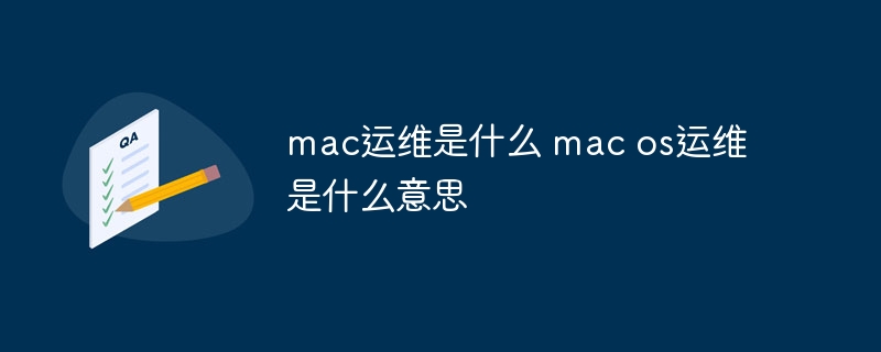 mac运维是什么 mac os运维是什么意思