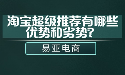 淘宝超级推荐有哪些优势和劣势？