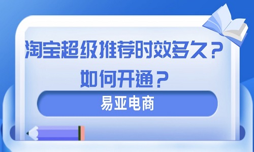 淘宝超级推荐时效多久？如何开通？