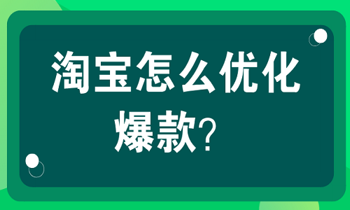 淘宝怎么优化爆款？有什么技巧？