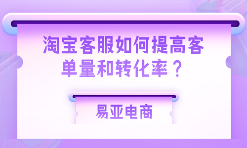 淘宝客服如何提高客单量和转化率？