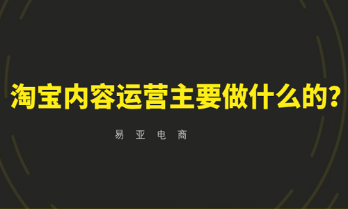 淘宝内容运营主要做什么的？