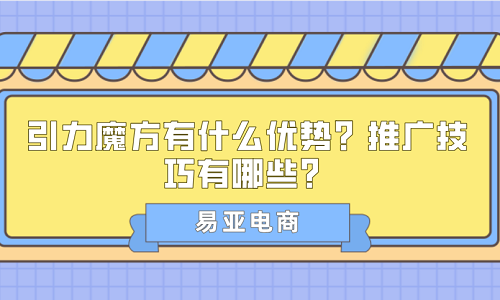 引力魔方有什么优势？推广技巧有哪些？