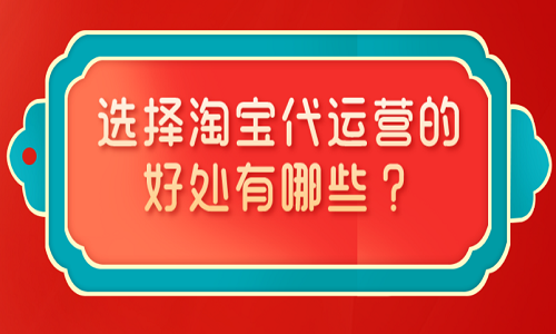 选择淘宝代运营的好处有哪些？