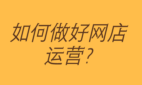 如何做好网店运营？