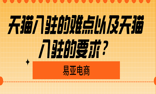 天猫入驻的难点以及天猫入驻的要求？