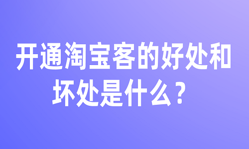 开通淘宝客的好处和坏处是什么？有哪些？