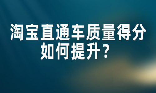 淘宝直通车质量得分如何提升？