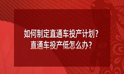 如何制定直通车投产计划？直通车投产低怎么办？