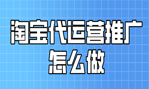 淘宝代运营推广怎么做？