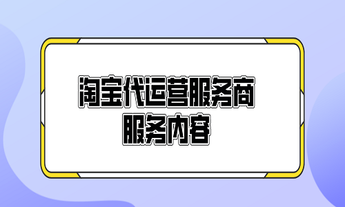 淘宝代运营服务商服务内容