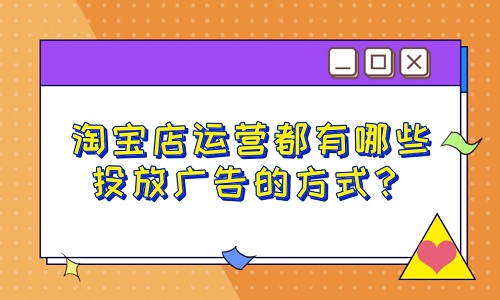 淘宝店运营都有哪些投放广告的方式？